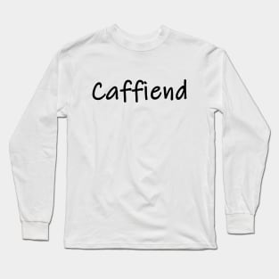 Caffiend Long Sleeve T-Shirt